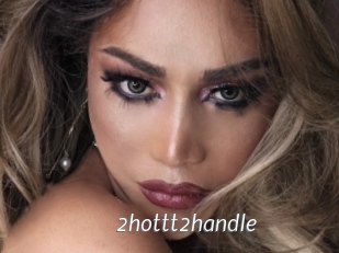 2hottt2handle