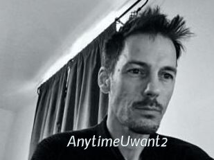 AnytimeUwant2