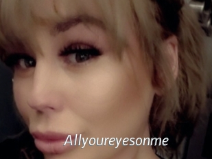 Allyoureyesonme