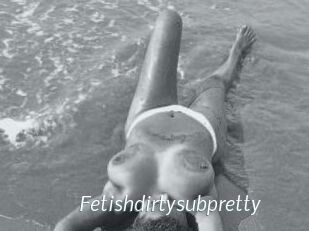 Fetishdirtysubpretty