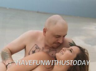 HAVEFUNWITHUSTODAY