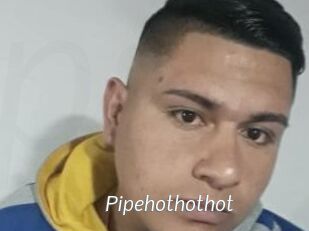 Pipehothothot