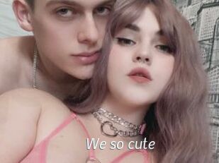 We_so_cute