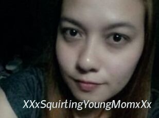 XXxSquirtingYoungMomxXx