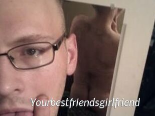 Yourbestfriendsgirlfriend