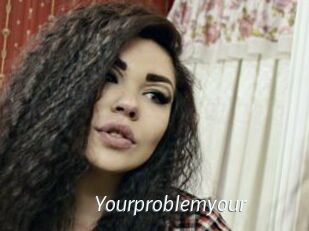 Yourproblemyour